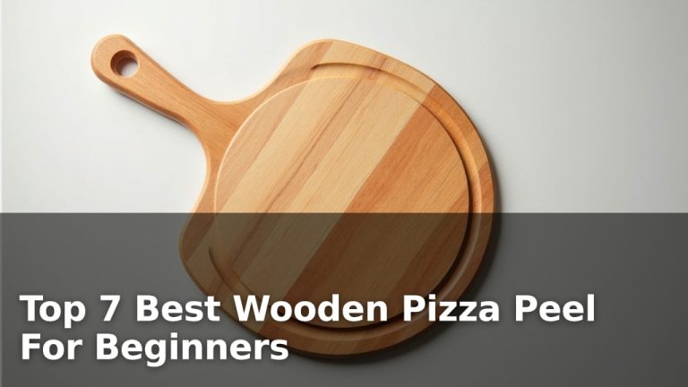 Top 7 Best Wooden Pizza Peel For Beginners