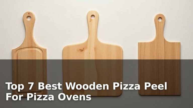 Top 7 Best Wooden Pizza Peel For Pizza Ovens
