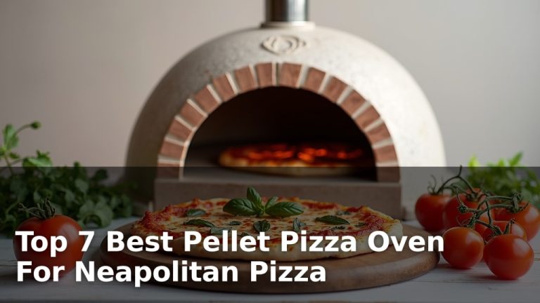 Top 7 Best Pellet Pizza Oven For Neapolitan Pizza
