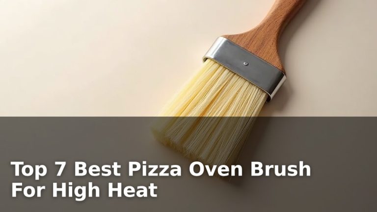 Top 7 Best Pizza Oven Brush For High Heat