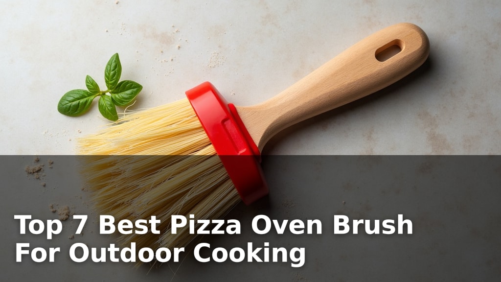 Top 7 Best Pizza Oven Brush For Outdoor Cooking