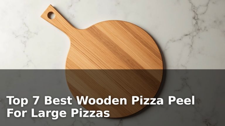 Top 7 Best Wooden Pizza Peel For Large Pizzas